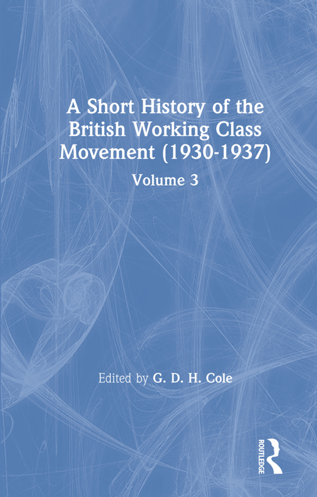 A Short History of the British Working Class Movement (1937) Volume 3 1st Edition