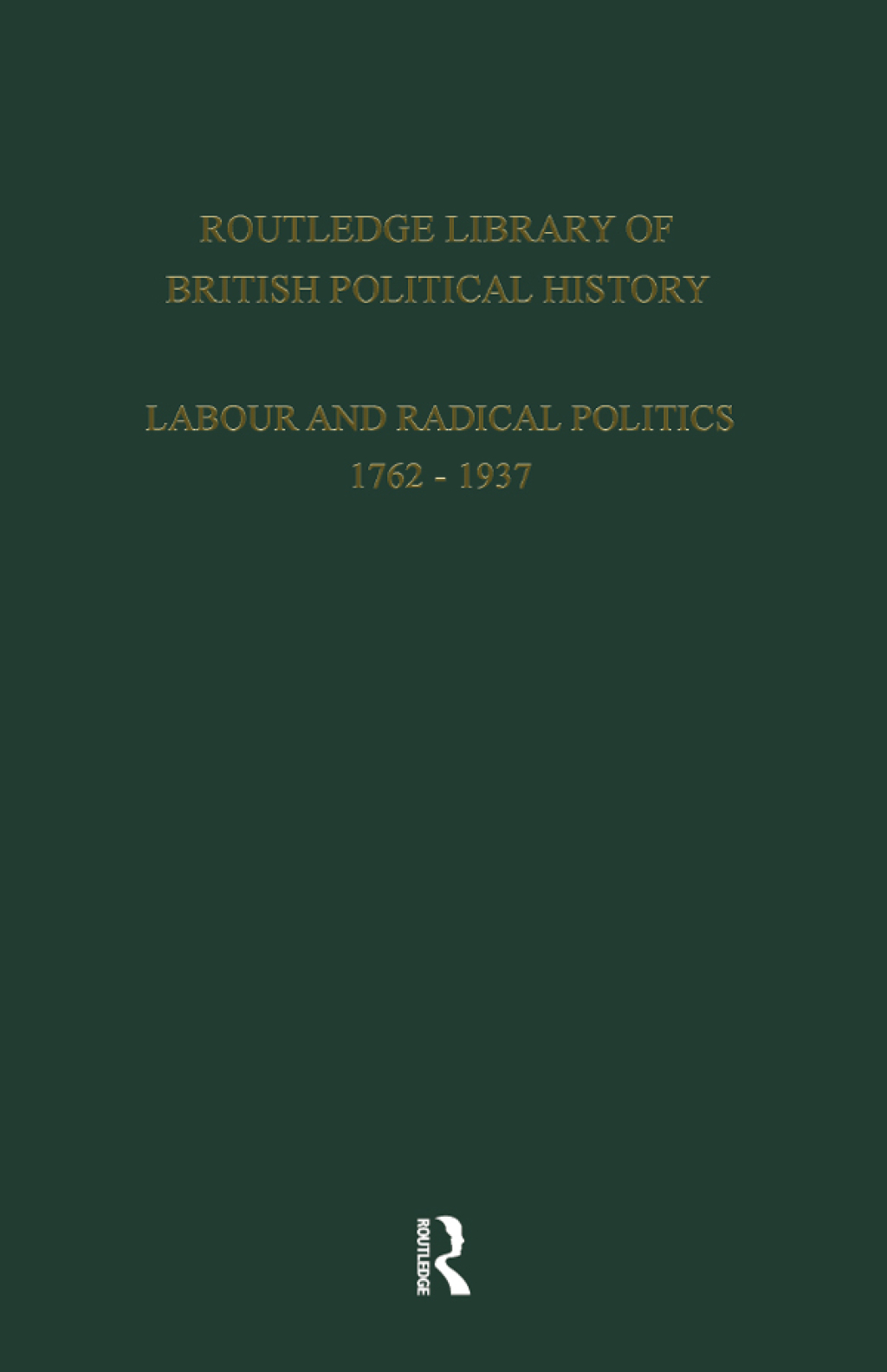 Routledge Library of British Political History Volume 2: Labour and Radical Politics 1762-1937 1st Edition
