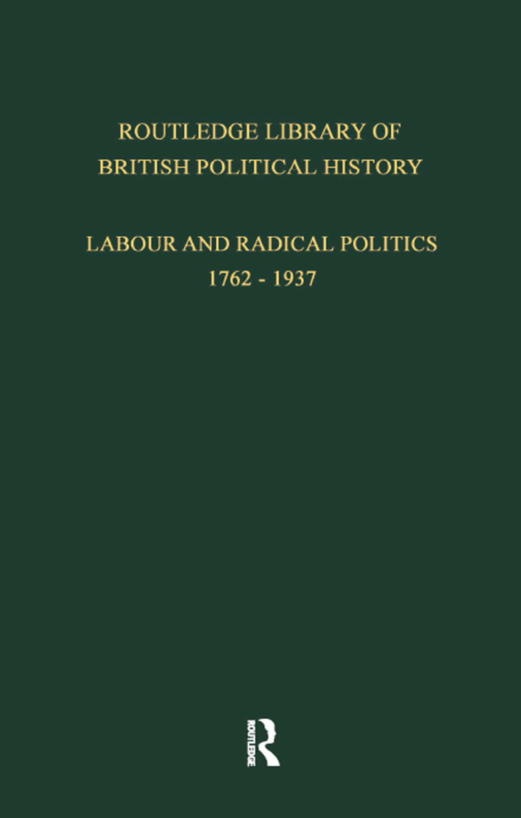 Routledge Library of British Political History Volume 3: Labour and Radical Politics 1762-1937 1st Edition