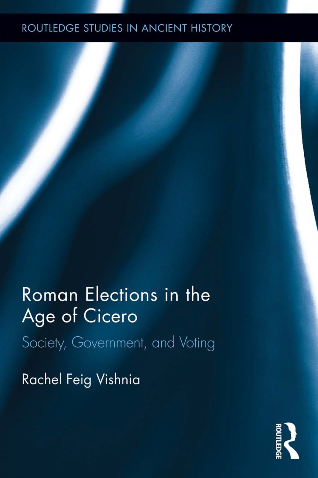 Roman Elections in the Age of Cicero Society, Government, and Voting 1st Edition