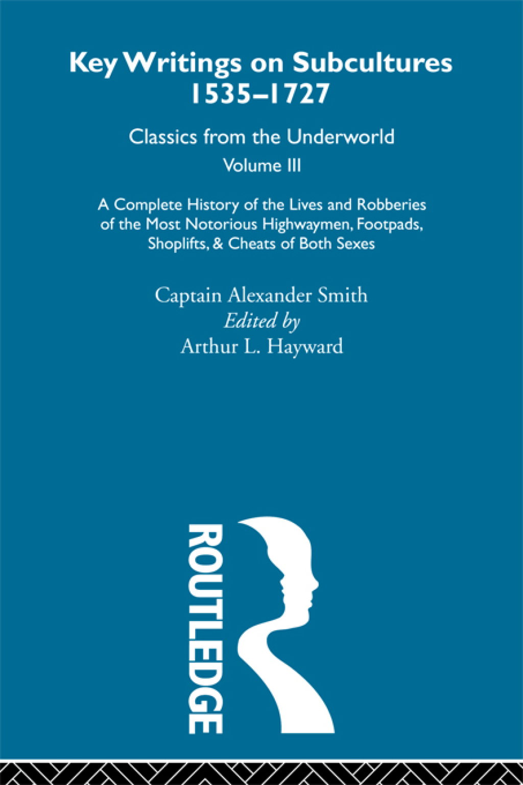 A Complete History of the Lives and Robberies of the Most Notorious Highwaymen, Footpads, Shoplifts and Cheats of Both Sexes Previously published 1719 and 1926 1st Edition