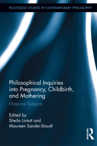 صورة الغلاف: Philosophical Inquiries into Pregnancy, Childbirth, and Mothering 1st edition 9780415891875