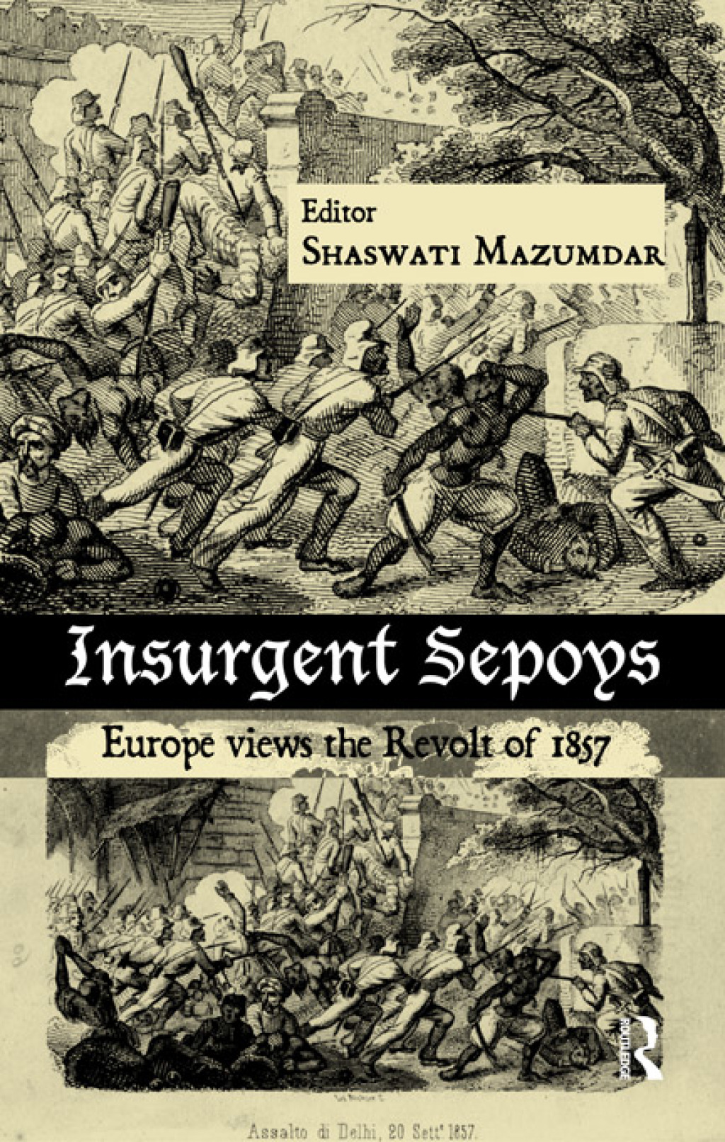 Insurgent Sepoys Europe Views the Revolt of 1857 1st Edition