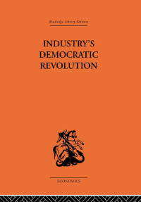 صورة الغلاف: Industry's Democratic Revolution 1st edition 9780415607940