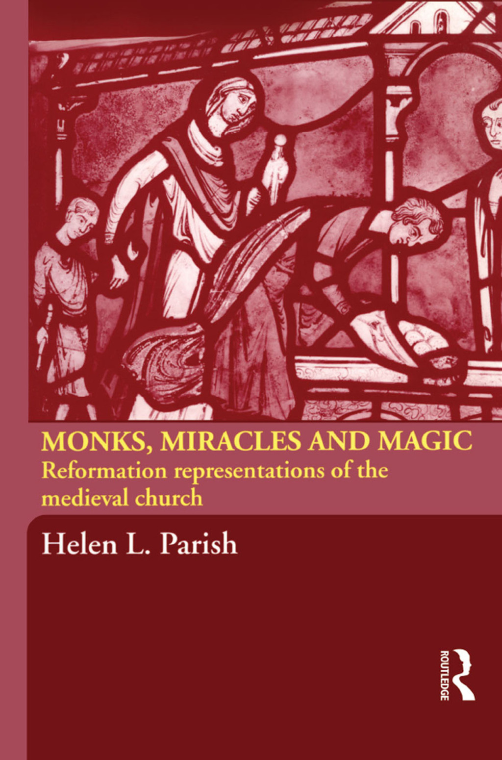 Monks, Miracles and Magic Reformation Representations of the Medieval Church 1st Edition