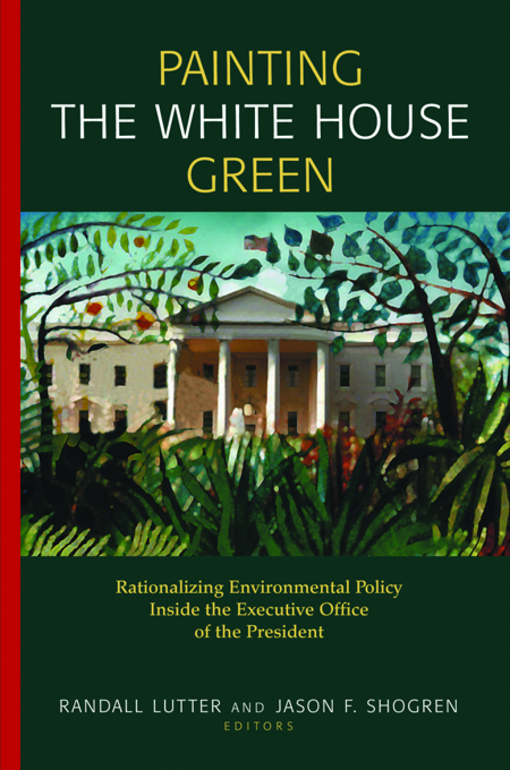 Painting the White House Green Rationalizing Environmental Policy Inside the Executive Office of the President 1st Edition