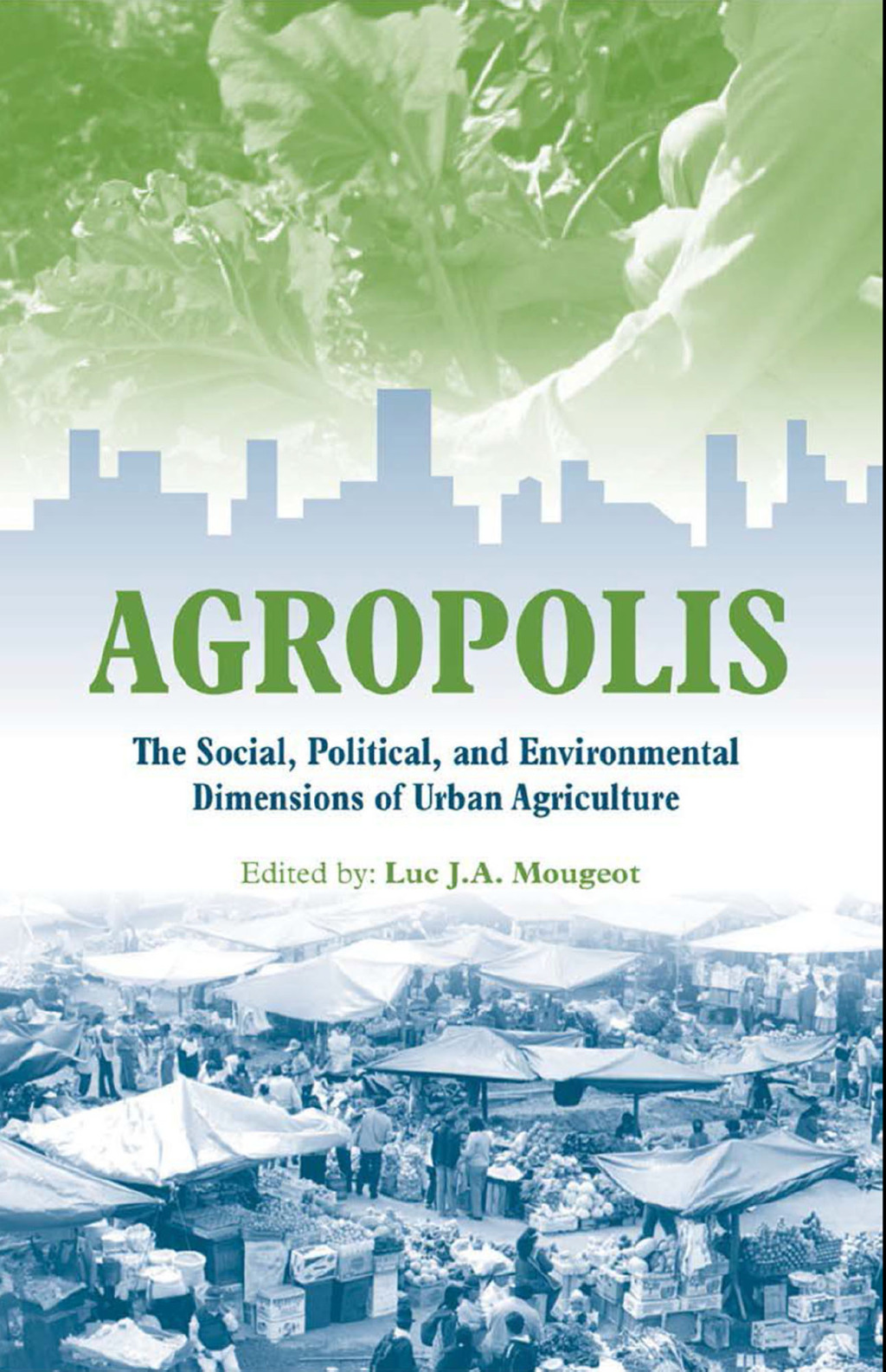Agropolis The Social, Political and Environmental Dimensions of Urban Agriculture 1st Edition