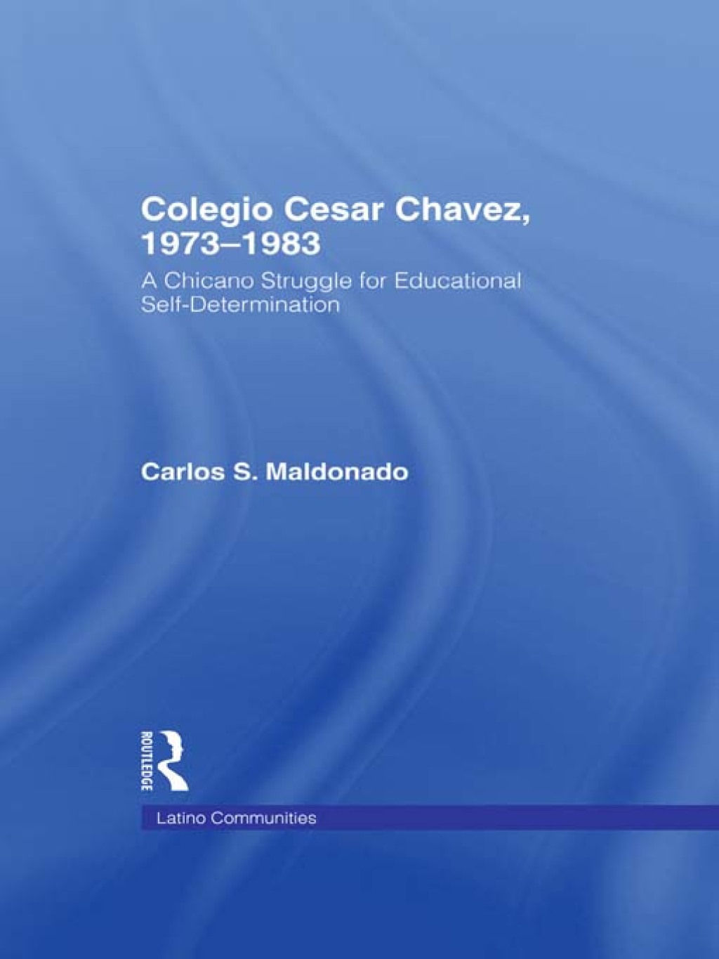 Colegio Cesar Chavez, 1973-1983 A Chicano Struggle for Educational Self-Determination 1st Edition