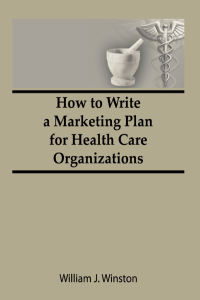 Omslagafbeelding: How To Write a Marketing Plan for Health Care Organizations 1st edition 9780866564502