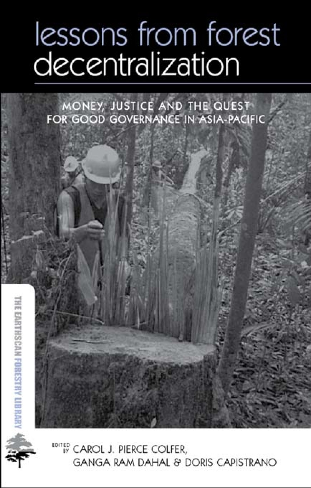 Lessons from Forest Decentralization Money, Justice and the Quest for Good Governance in Asia-Pacific 1st Edition