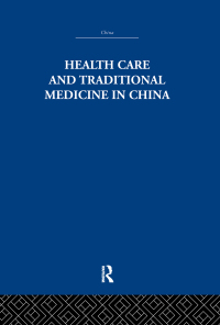 Cover image: Health Care and Traditional Medicine in China 1800-1982 1st edition 9780415848145