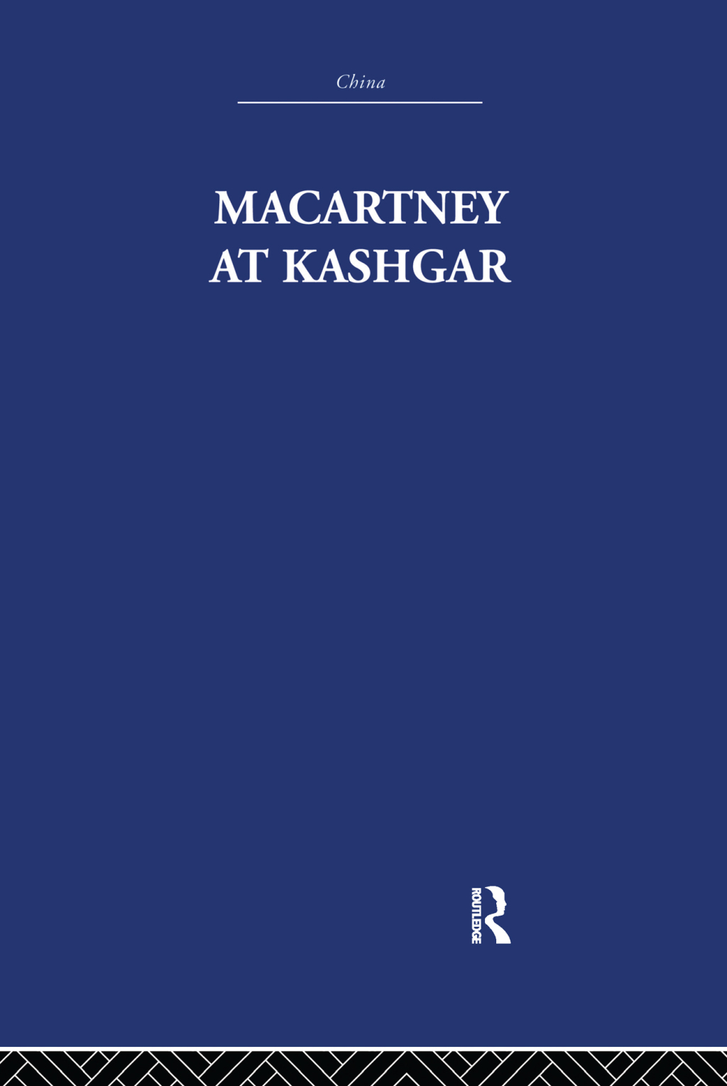 Macartney at Kashgar New Light on British, Chinese and Russian Activities in Sinkiang, 1890-1918 1st Edition