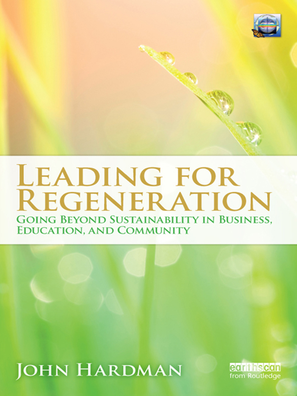 Leading For Regeneration Going Beyond Sustainability in Business Education, and Community 1st Edition
