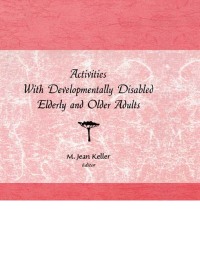 صورة الغلاف: Activities With Developmentally Disabled Elderly and Older Adults 1st edition 9781560240921