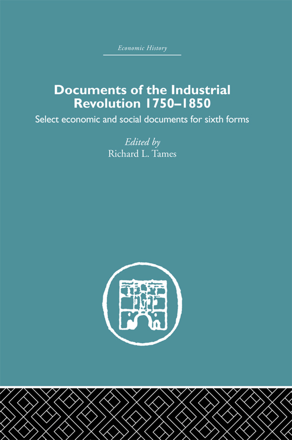 Documents of the Industrial Revolution 1750-1850 Select Economic and Social Documents for Sixth forms 1st Edition