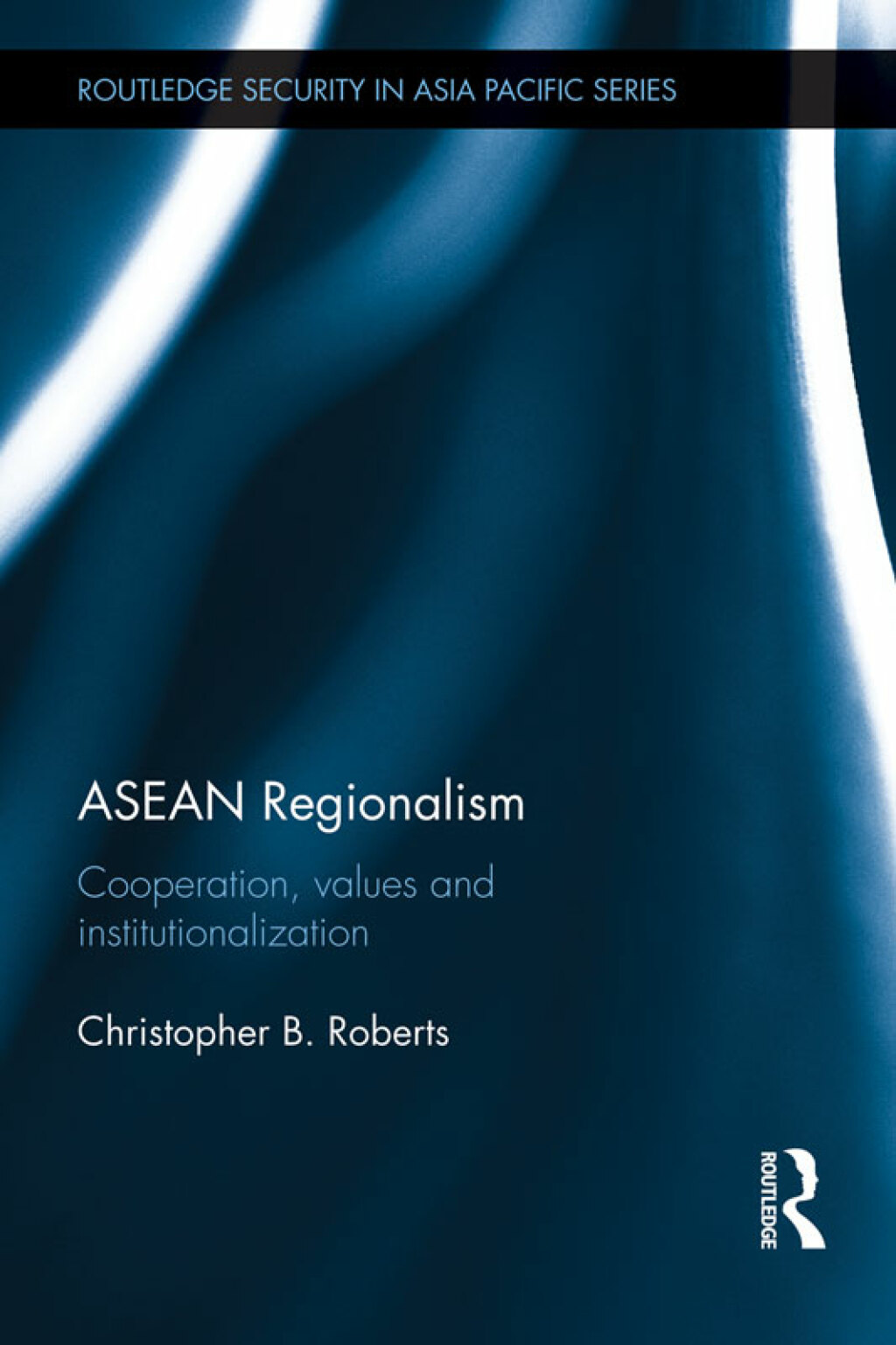 ASEAN Regionalism Cooperation, Values and Institutionalisation 1st Edition