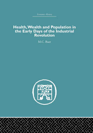 Cover image: Health, Wealth and Population in the Early Days of the Industrial Revolution 1st edition 9781138879836