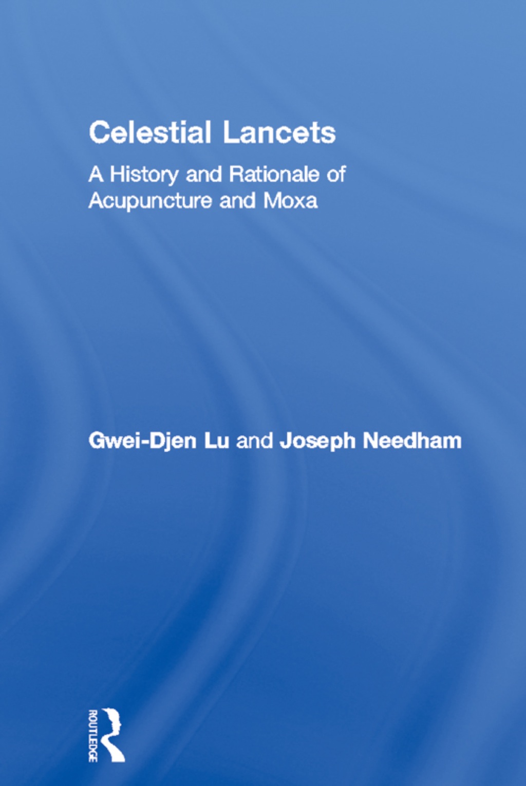 Celestial Lancets A History and Rationale of Acupuncture and Moxa 1st Edition