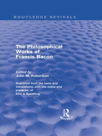 Cover image: The Philosophical Works of Francis Bacon 1st edition 9780415679558