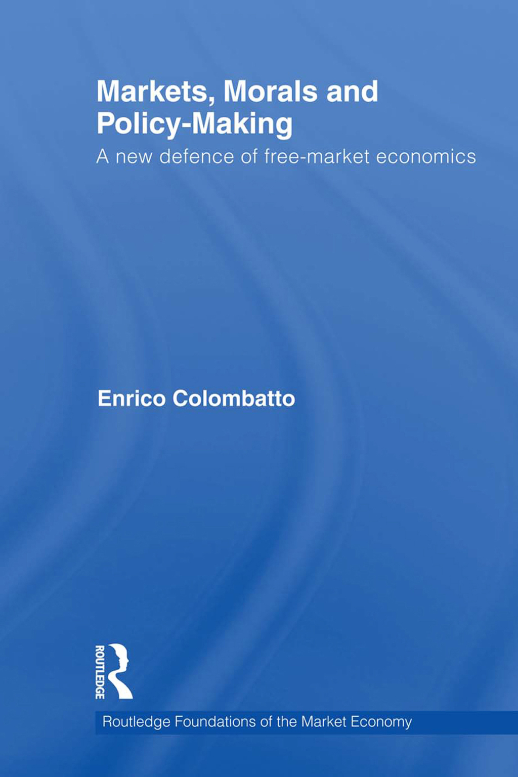 Markets, Morals, and Policy-Making A New Defence of Free-Market Economics 1st Edition