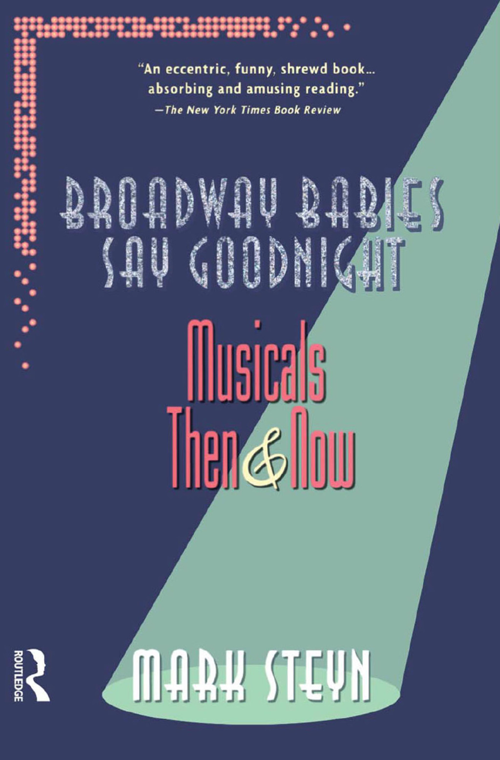 Broadway Babies Say Goodnight Musicals Then and Now 1st Edition
