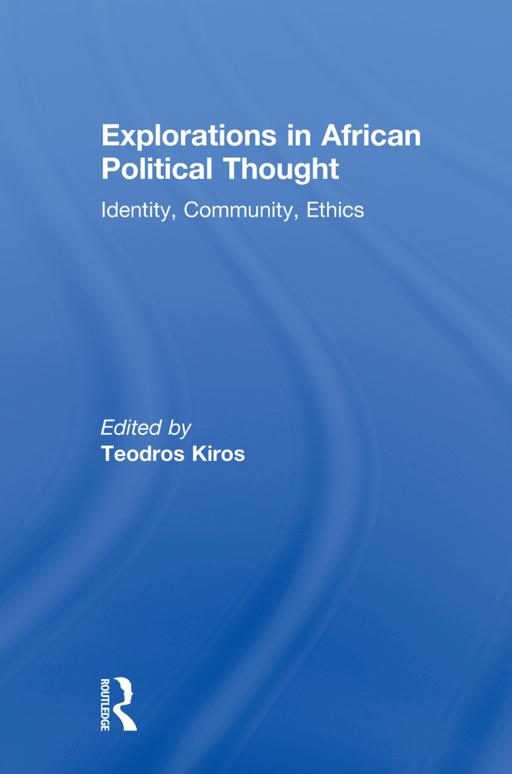 Explorations in African Political Thought Identity, Community, Ethics 1st Edition