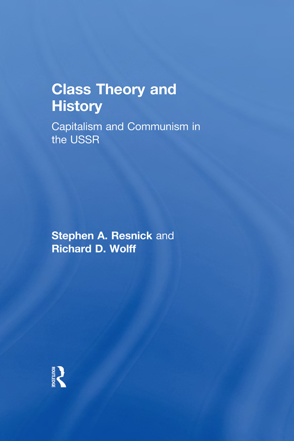 Class Theory and History Capitalism and Communism in the USSR 1st Edition