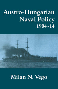 Cover image: Austro-Hungarian Naval Policy, 1904-1914 1st edition 9780714646787