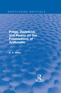 Cover image: Frege, Dedekind, and Peano on the Foundations of Arithmetic (Routledge Revivals) 1st edition 9780415667098