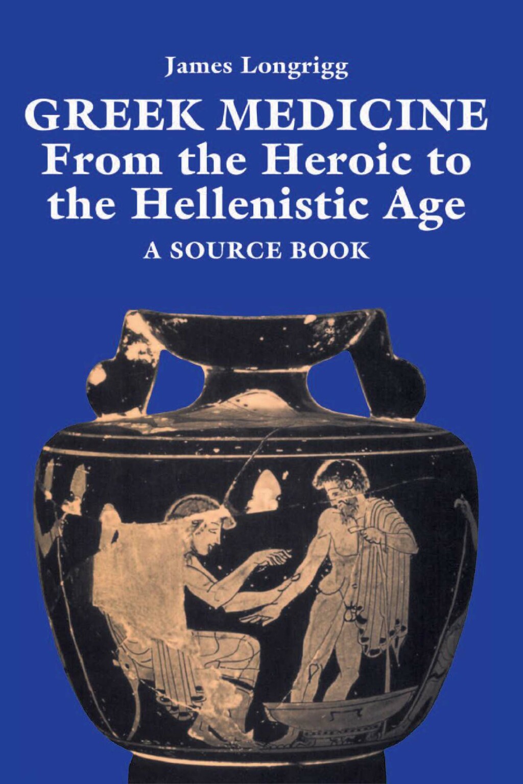 Greek Medicine From the Heroic to the Hellenistic Age A Source Book 1st Edition