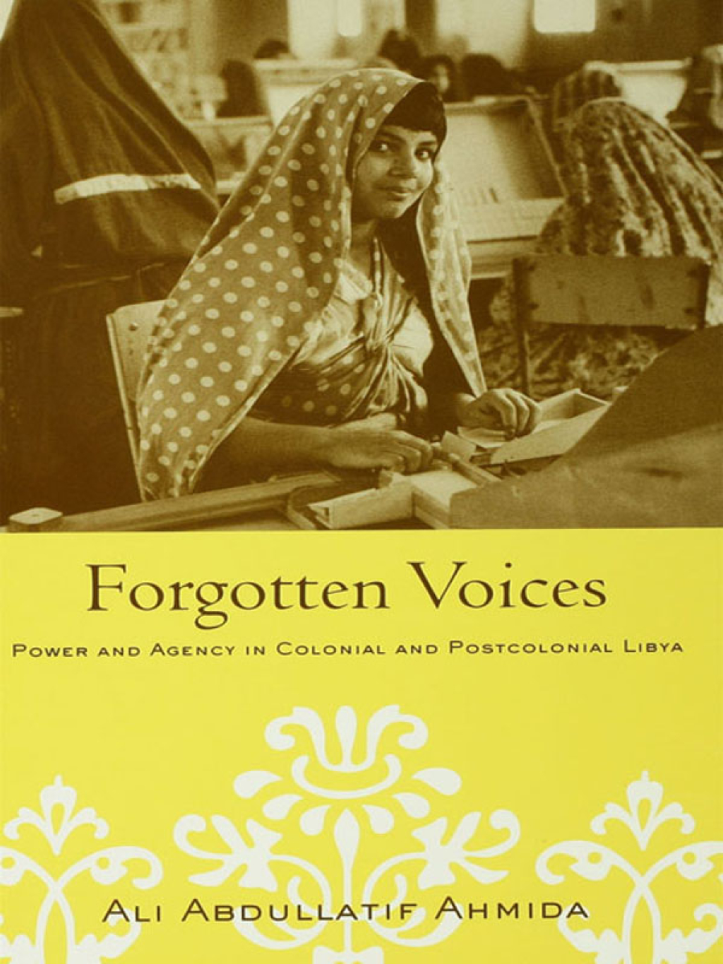 Forgotten Voices Power and Agency in Colonial and Postcolonial Libya 1st Edition