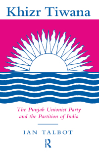 Cover image: Khizr Tiwana, the Punjab Unionist Party and the Partition of India 1st edition 9780700704279