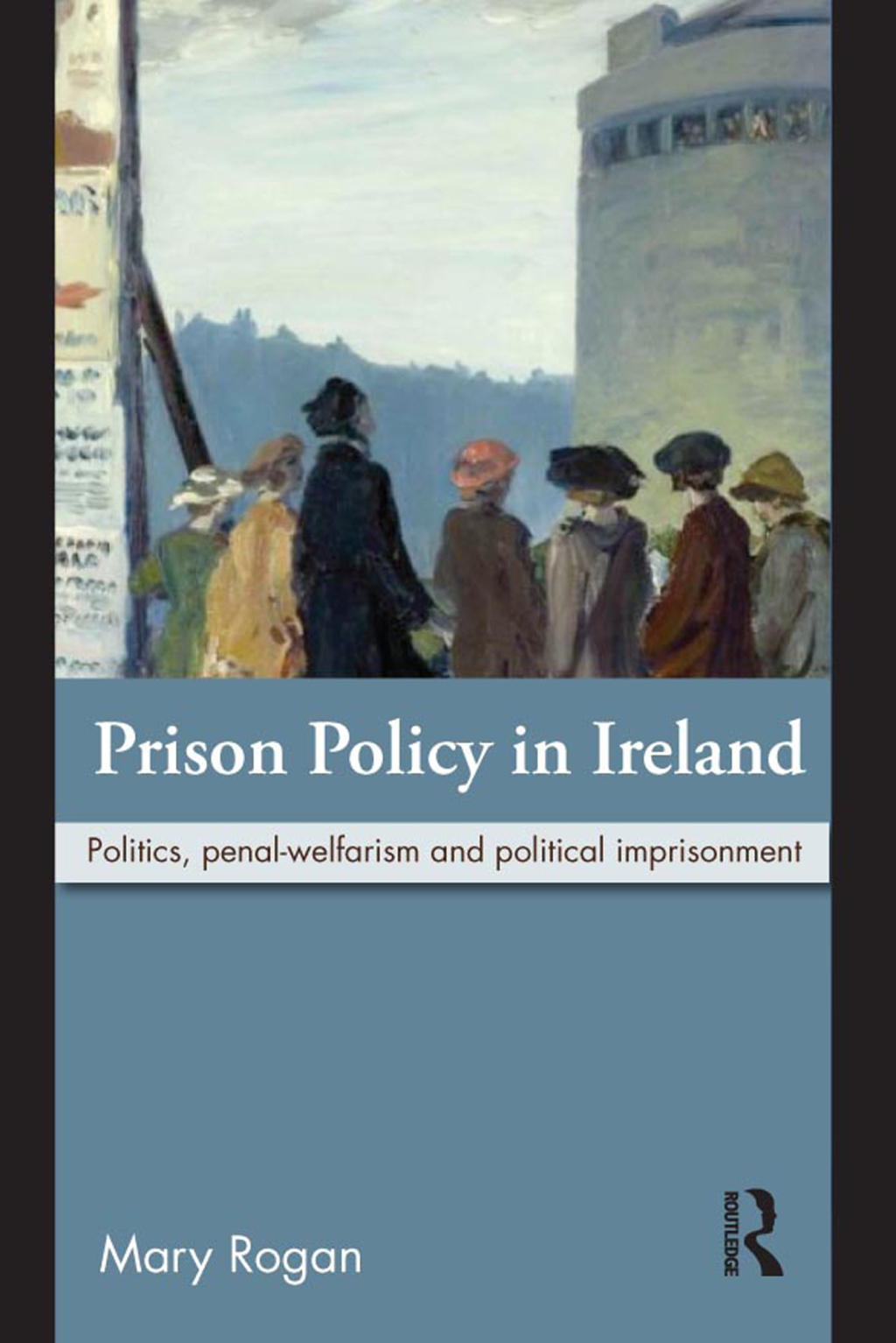 Prison Policy in Ireland Politics, Penal-Welfarism and Political Imprisonment 1st Edition