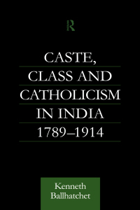 Cover image: Caste, Class and Catholicism in India 1789-1914 1st edition 9781138969933
