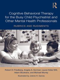 Imagen de portada: Cognitive Behavioral Therapy for the Busy Child Psychiatrist and Other Mental Health Professionals 1st edition 9780415991278