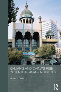 Cover image: Xinjiang and China's Rise in Central Asia - A History 1st edition 9780415728386