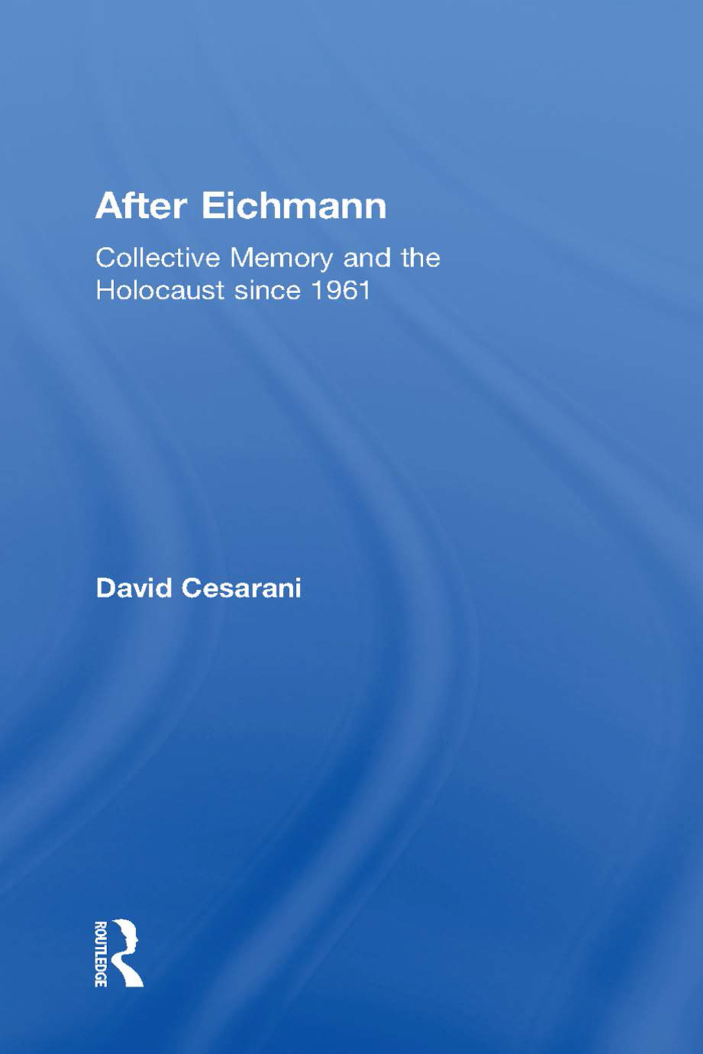 After Eichmann Collective Memory and Holocaust Since 1961 1st Edition