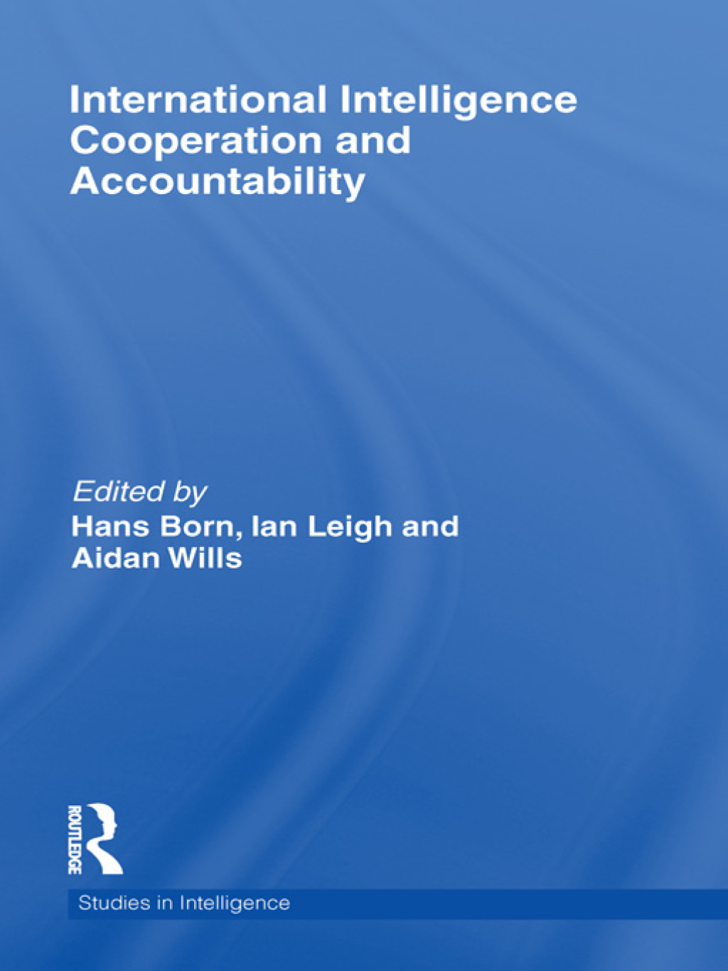 International Intelligence Cooperation and Accountability 1st Edition