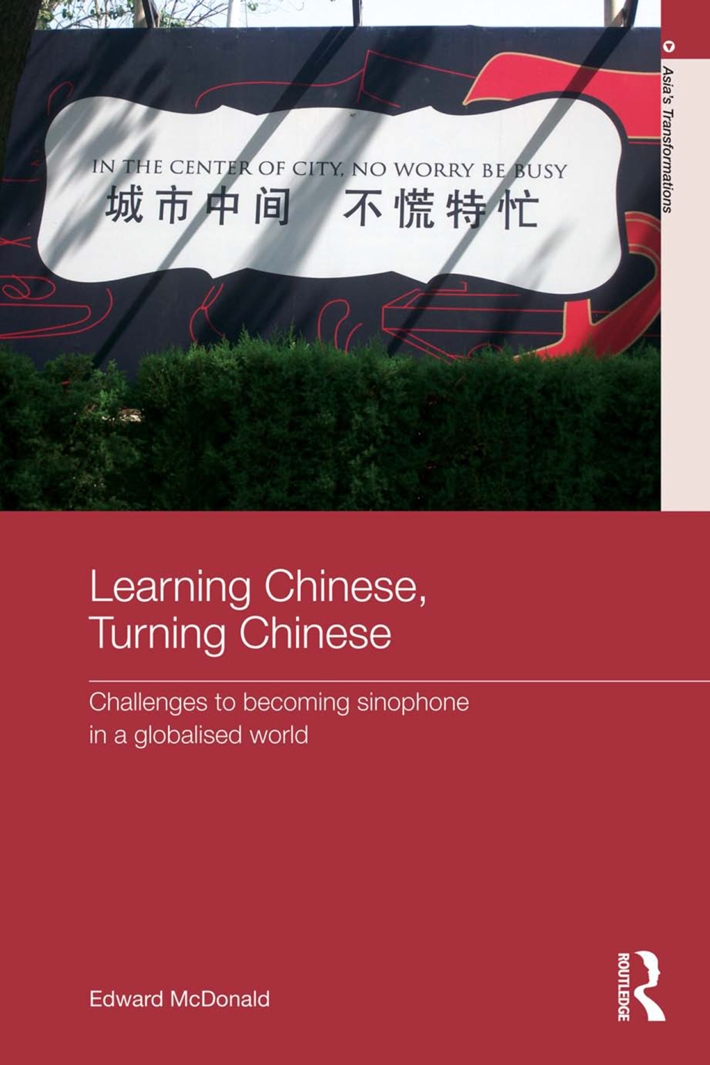 Learning Chinese, Turning Chinese Challenges to Becoming Sinophone in a Globalised World 1st Edition