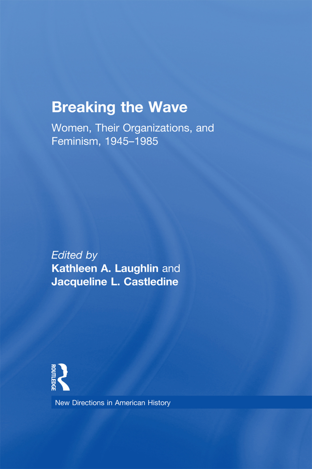 Breaking the Wave: Women, Their Organizations, and Feminism, 1945-1985 1st Edition