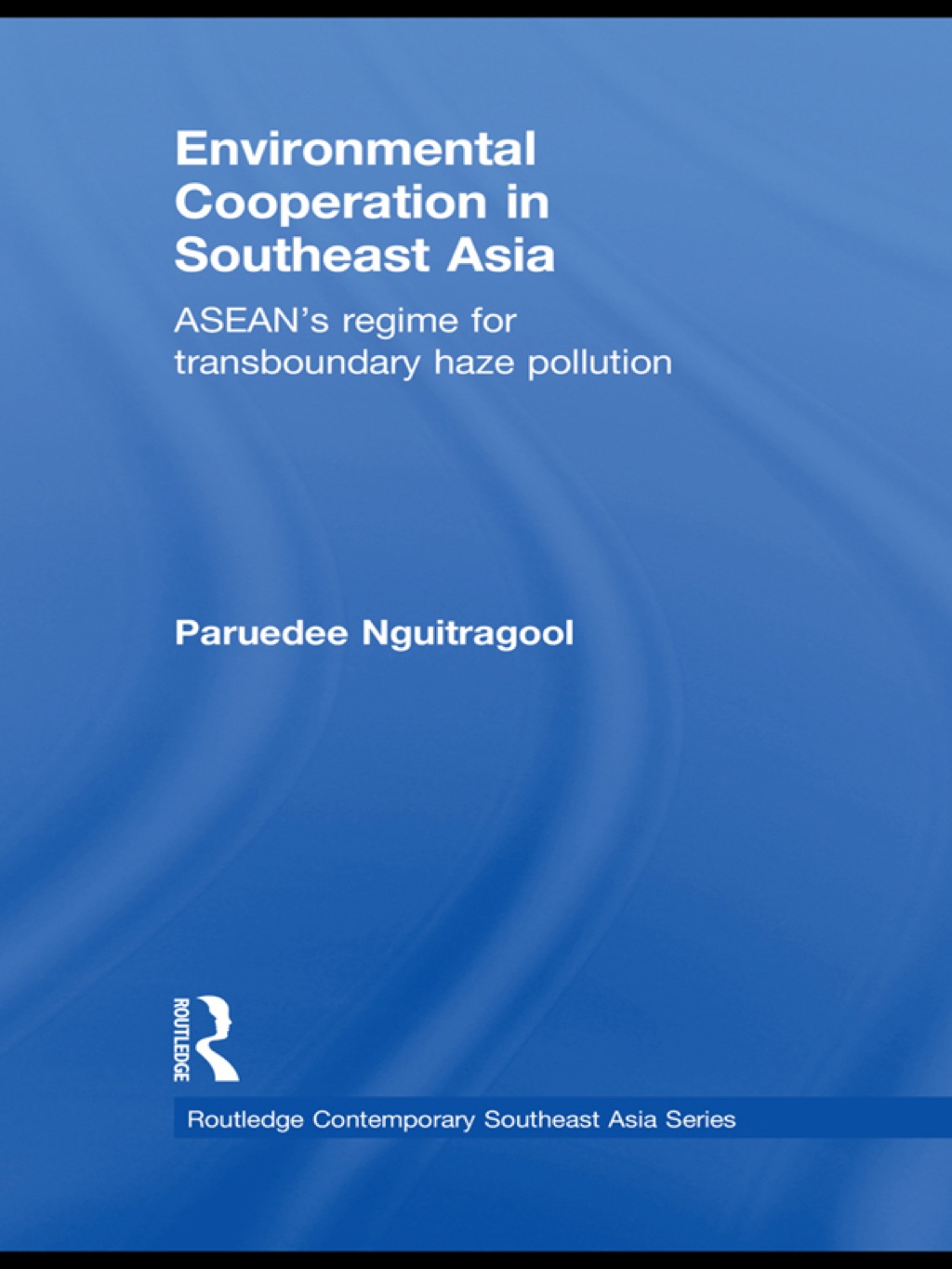 Environmental Cooperation in Southeast Asia ASEAN’s Regime for Trans-boundary Haze Pollution 1st Edition