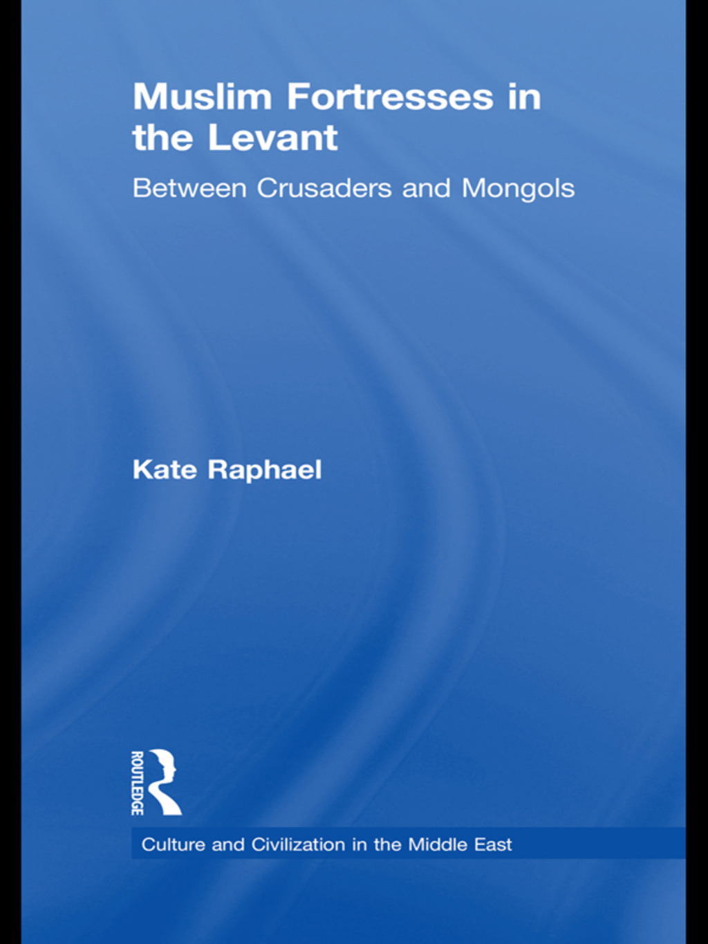 Muslim Fortresses in the Levant Between Crusaders and Mongols 1st Edition