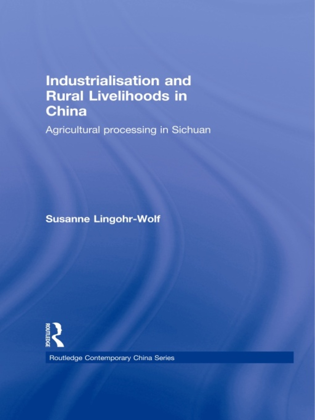 Industrialisation and Rural Livelihoods in China Agricultural Processing in Sichuan 1st Edition