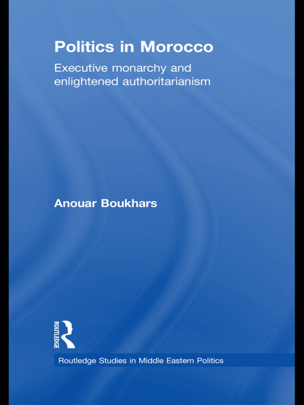 Politics in Morocco Executive Monarchy and Enlightened Authoritarianism 1st Edition