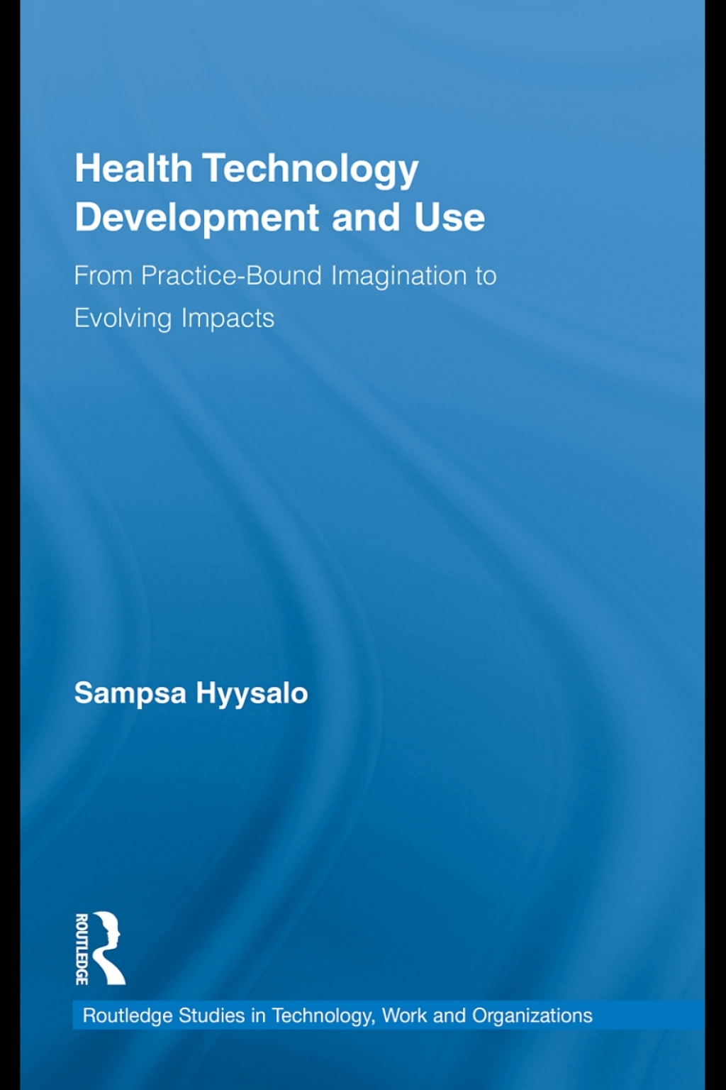 Health Technology Development and Use From Practice-Bound Imagination to Evolving Impacts 1st Edition