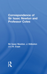 صورة الغلاف: Correspondence of Sir Isaac Newton and Professor Cotes 1st edition 9780415760614