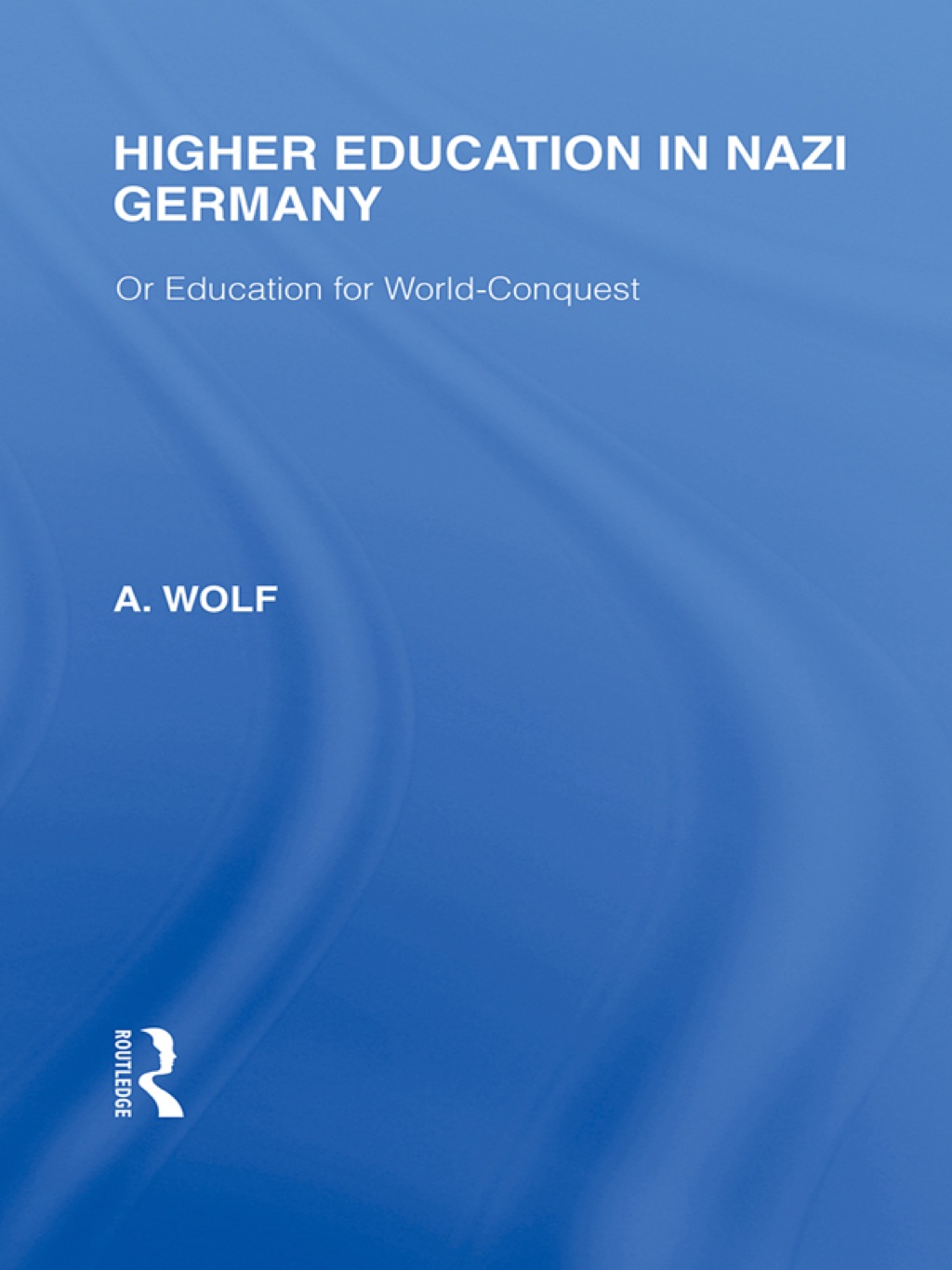 Higher Education in Nazi Germany (RLE Responding to Fascism Or Education for World Conquest 1st Edition