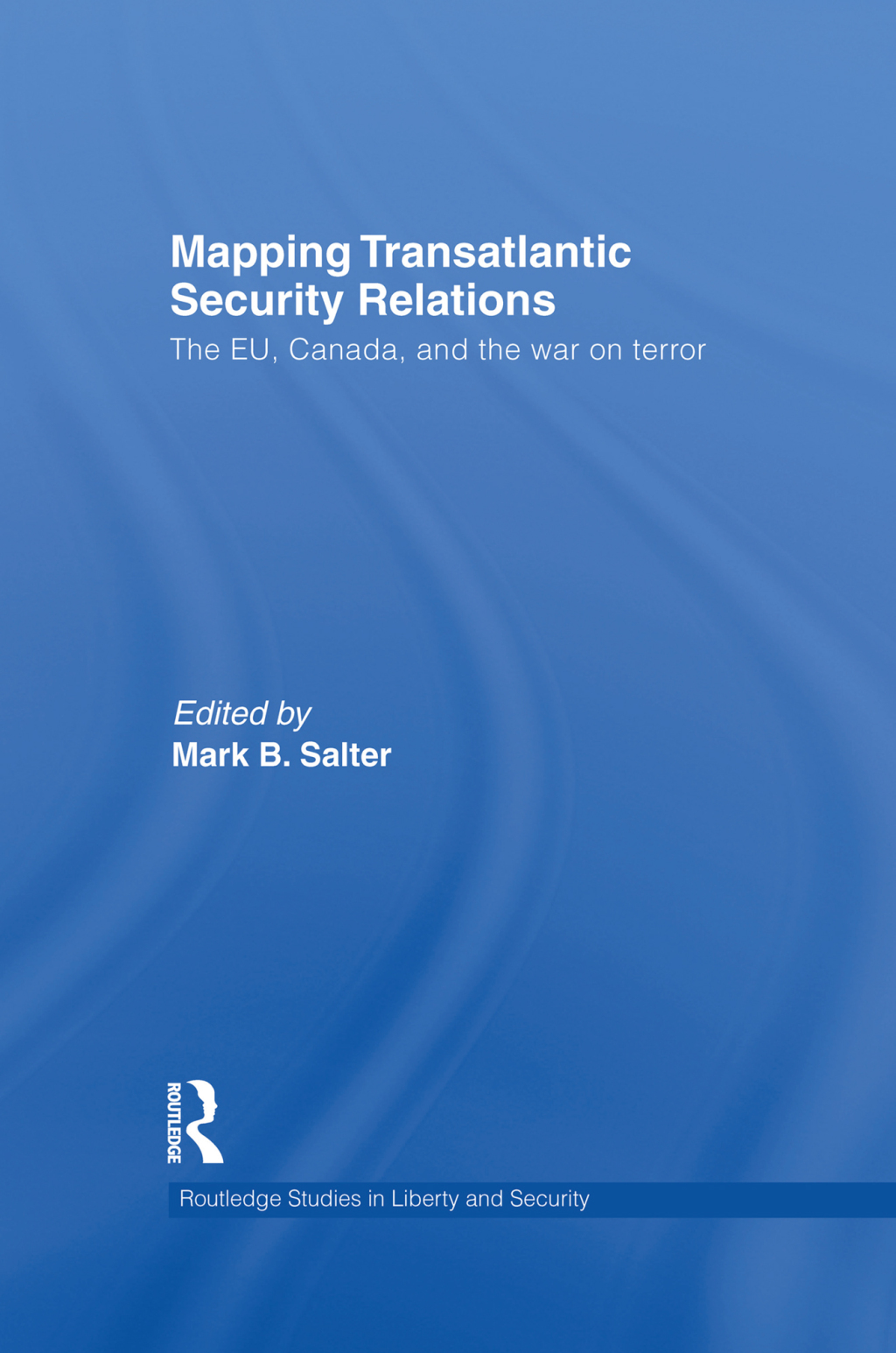 Mapping Transatlantic Security Relations The EU, Canada and the War on Terror 1st Edition