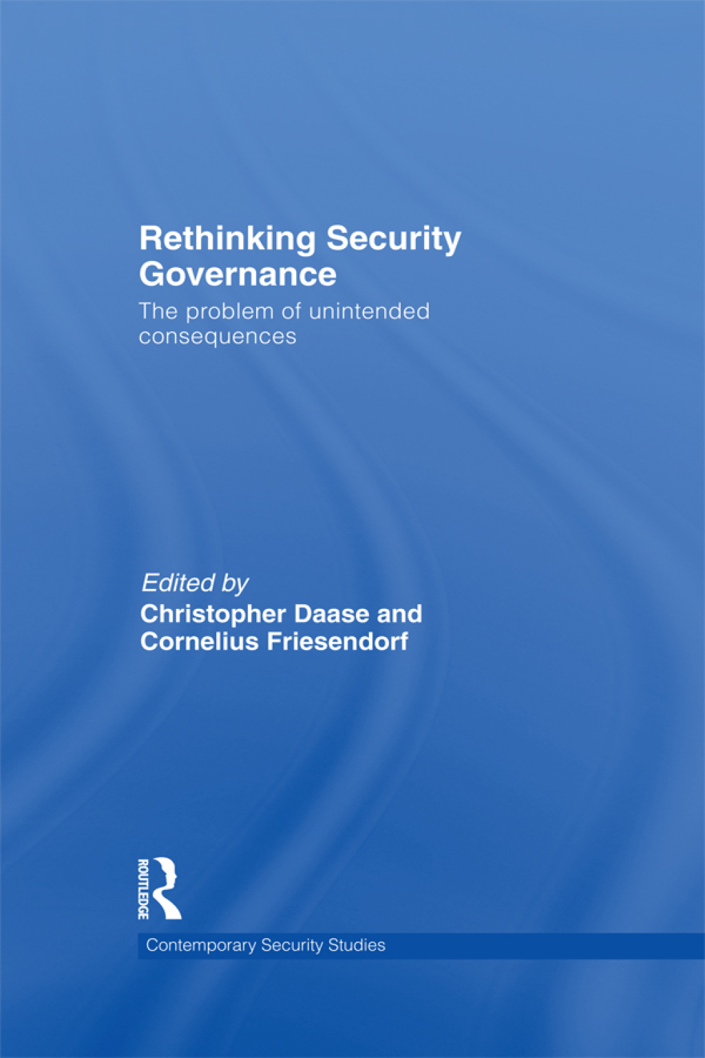 Rethinking Security Governance The Problem of Unintended Consequences 1st Edition