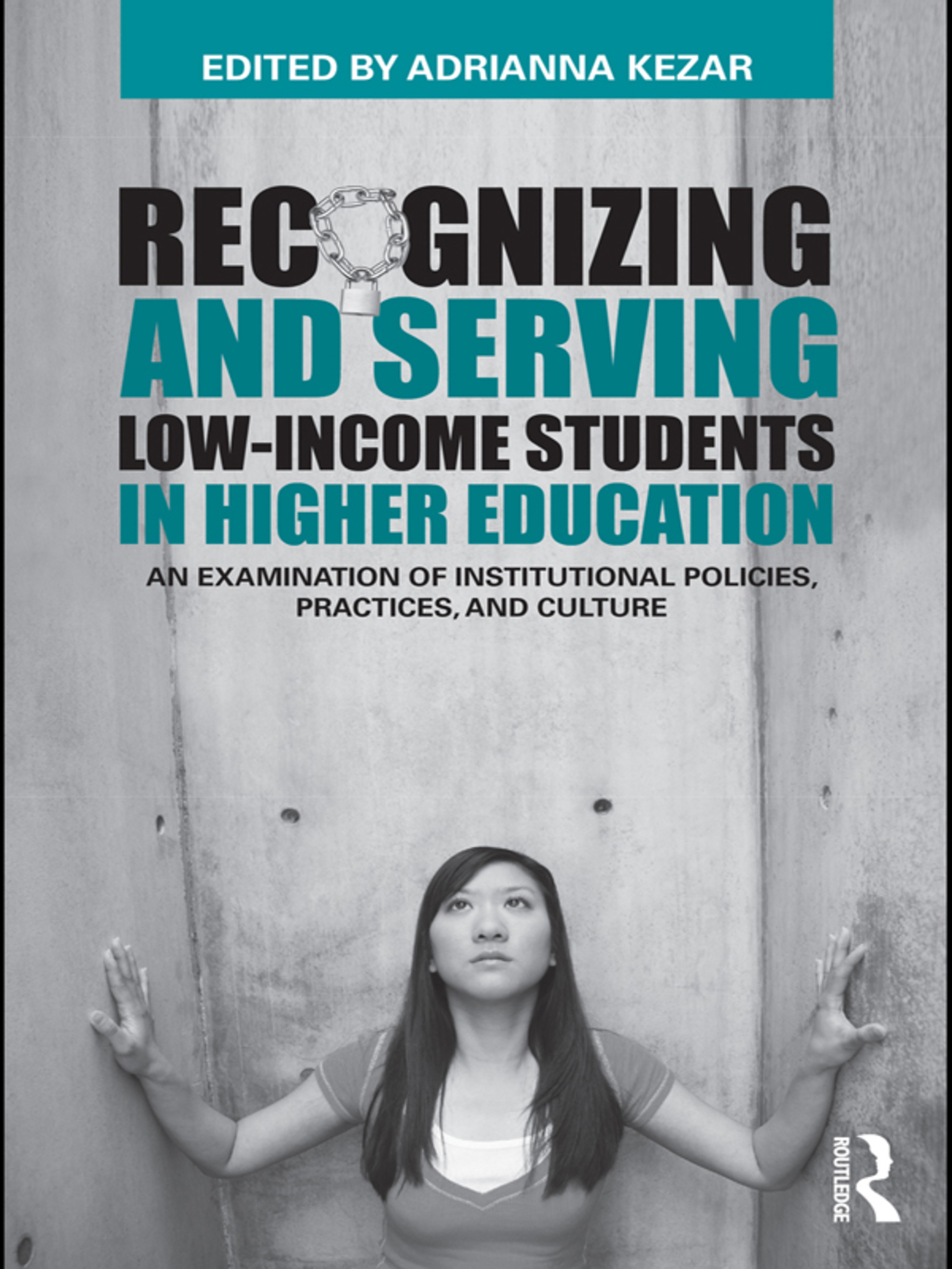 Recognizing and Serving Low-Income Students in Higher Education An Examination of Institutional Policies, Practices, and Culture 1st Edition